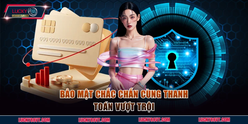 Bảo mật chắc chắn cùng thanh toán vượt trội