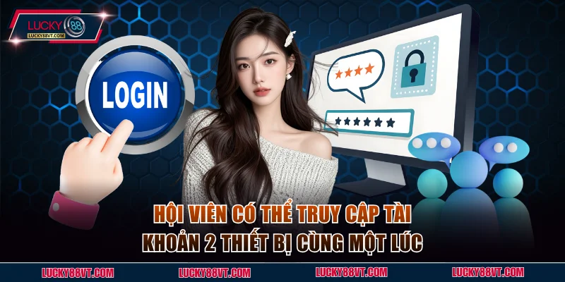 Hội viên có thể truy cập tài khoản 2 thiết bị cùng một lúc