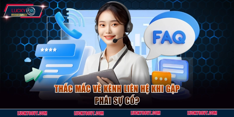 Thắc mắc về kênh liên hệ khi gặp phải sự cố?