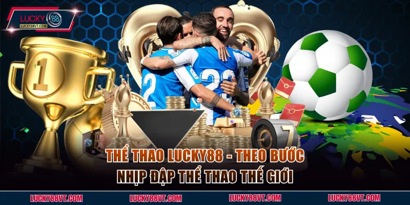 Thể Thao Lucky88 - Theo Bước Nhịp Đập Thể Thao Thế Giới